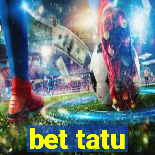 bet tatu